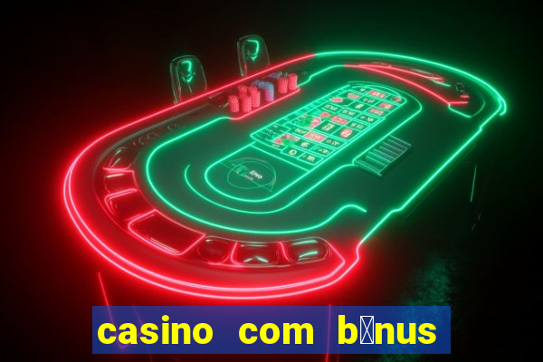 casino com b么nus gr谩tis de boas-vindas