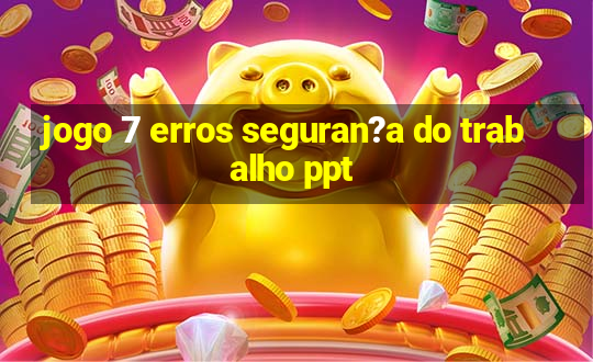 jogo 7 erros seguran?a do trabalho ppt