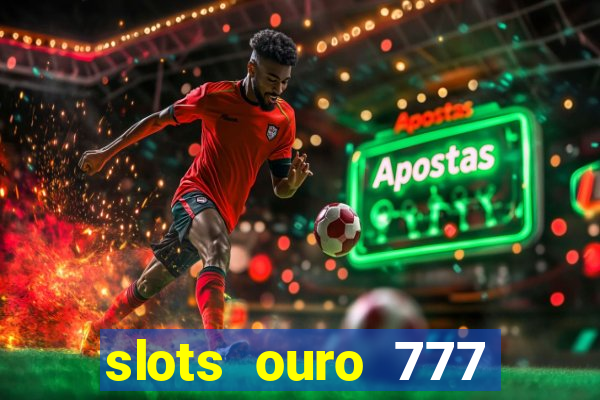 slots ouro 777 paga mesmo