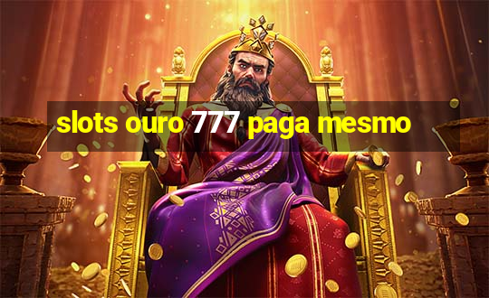 slots ouro 777 paga mesmo