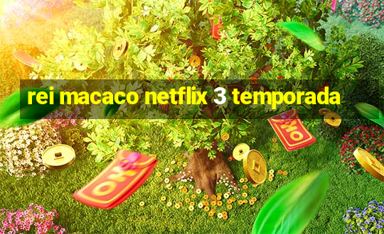 rei macaco netflix 3 temporada