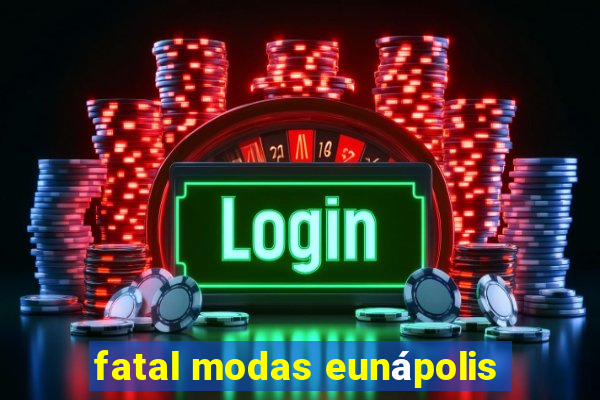 fatal modas eunápolis