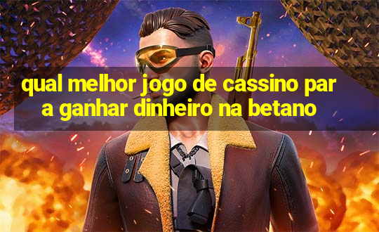 qual melhor jogo de cassino para ganhar dinheiro na betano