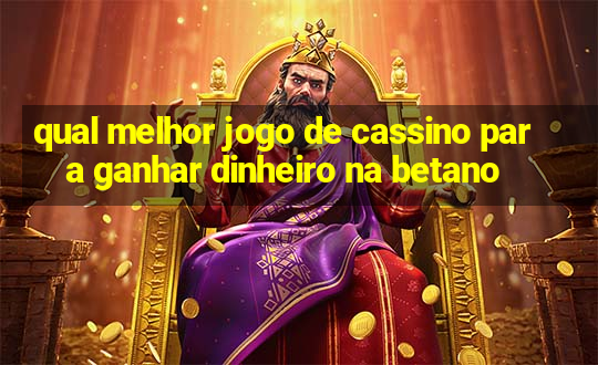 qual melhor jogo de cassino para ganhar dinheiro na betano