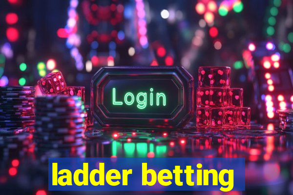 ladder betting