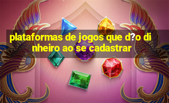 plataformas de jogos que d?o dinheiro ao se cadastrar