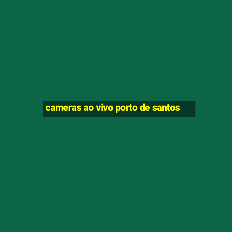 cameras ao vivo porto de santos