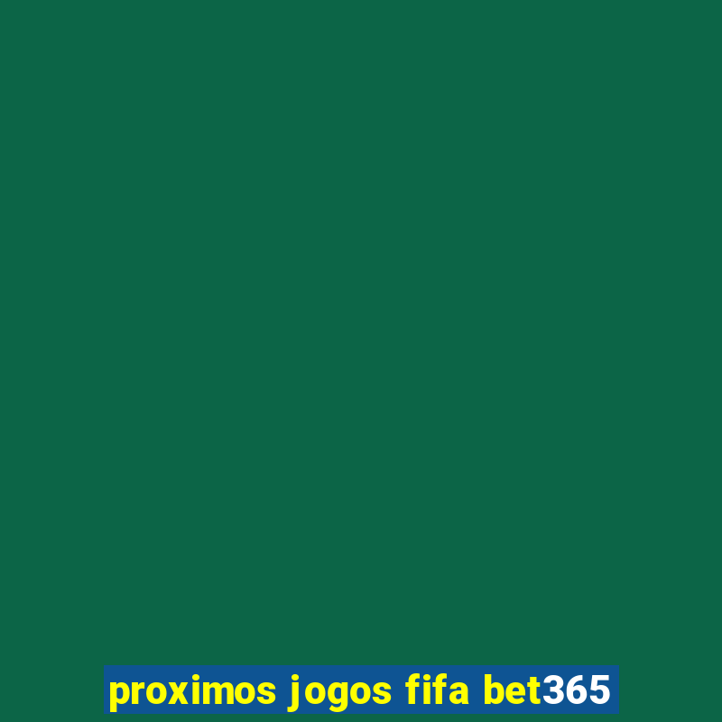 proximos jogos fifa bet365