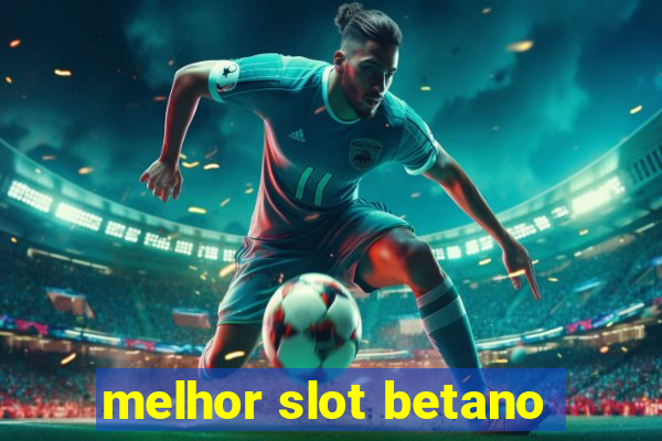 melhor slot betano