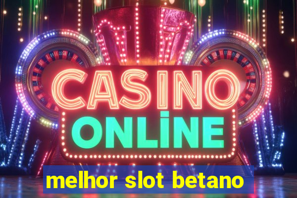 melhor slot betano