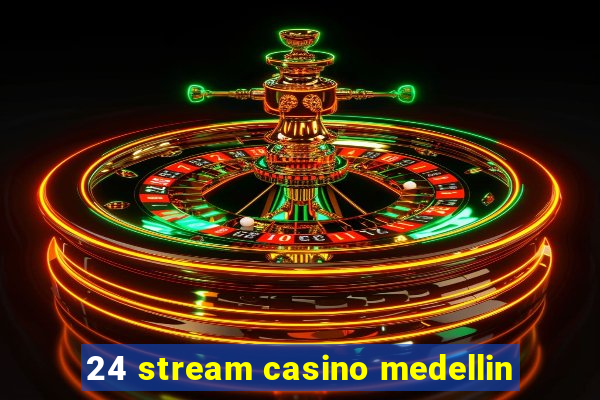 24 stream casino medellin