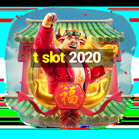 t slot 2020