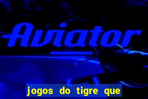 jogos do tigre que ganha dinheiro