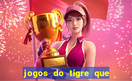 jogos do tigre que ganha dinheiro