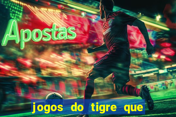 jogos do tigre que ganha dinheiro