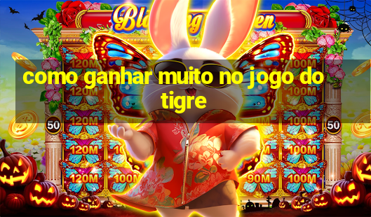 como ganhar muito no jogo do tigre