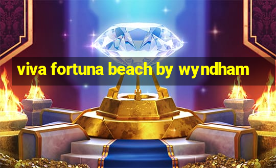 viva fortuna beach by wyndham