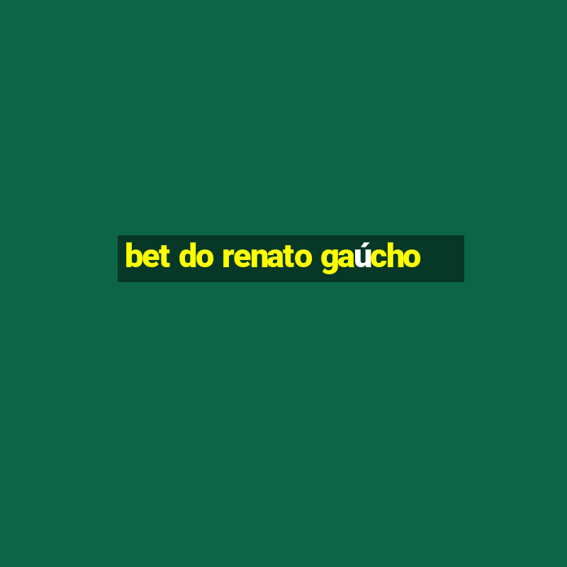 bet do renato gaúcho