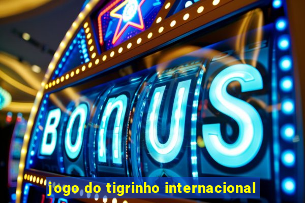 jogo do tigrinho internacional