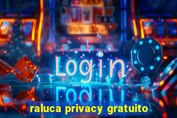 raluca privacy gratuito