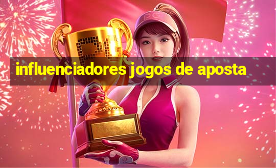 influenciadores jogos de aposta