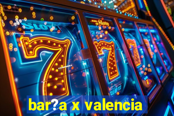 bar?a x valencia