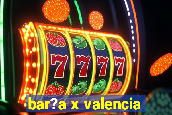 bar?a x valencia