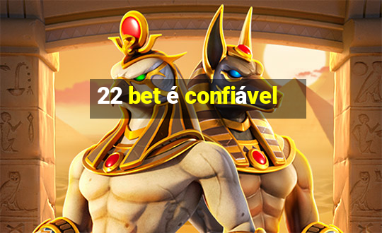 22 bet é confiável