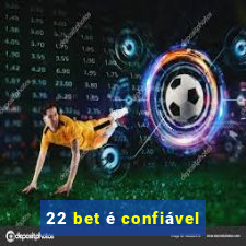 22 bet é confiável