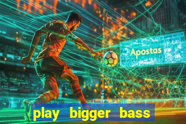 play bigger bass bonanza slots