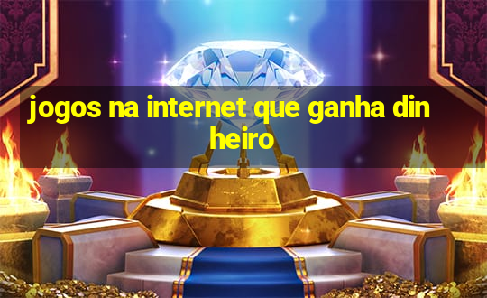 jogos na internet que ganha dinheiro