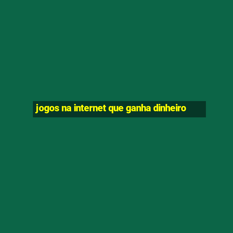 jogos na internet que ganha dinheiro