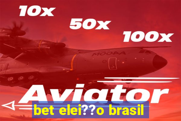 bet elei??o brasil