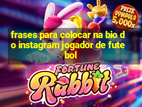 frases para colocar na bio do instagram jogador de futebol