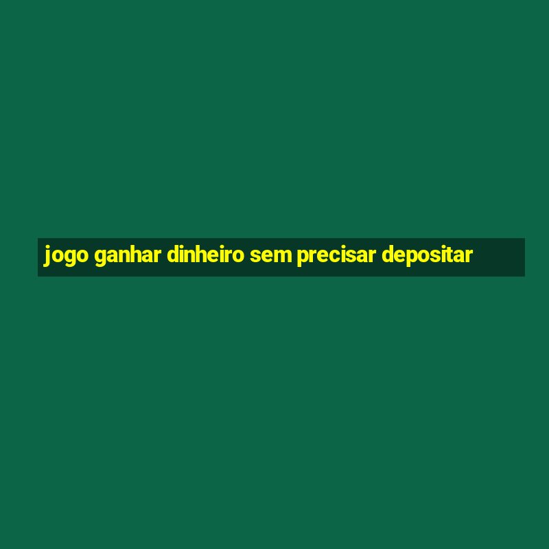 jogo ganhar dinheiro sem precisar depositar