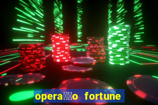 opera莽茫o fortune assistir online dublado