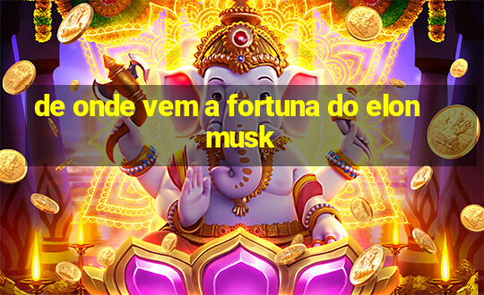 de onde vem a fortuna do elon musk