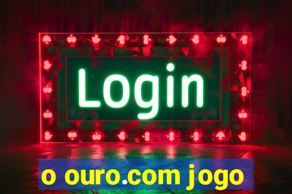 o ouro.com jogo