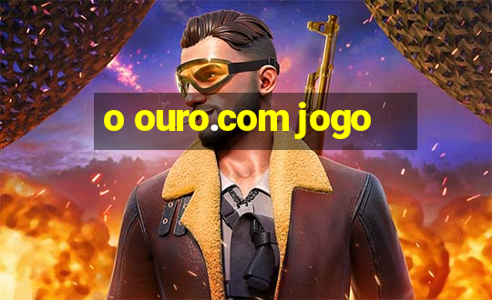 o ouro.com jogo