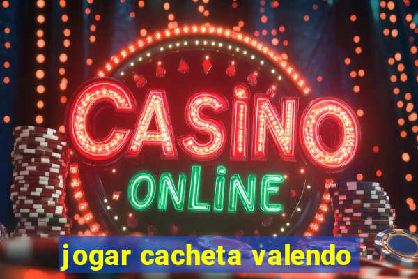 jogar cacheta valendo