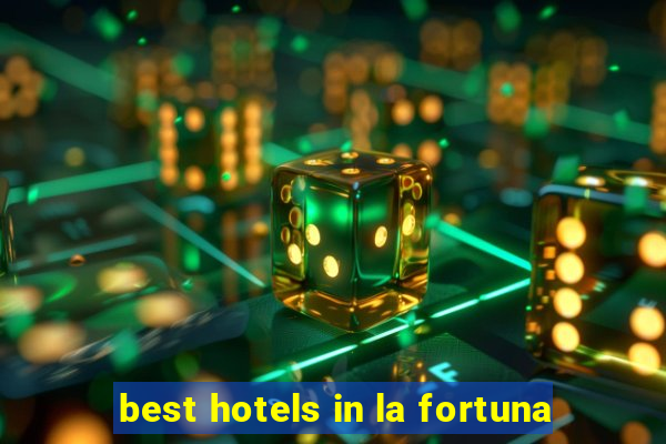 best hotels in la fortuna