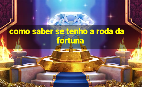 como saber se tenho a roda da fortuna