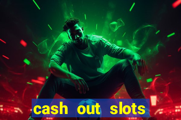 cash out slots paga mesmo