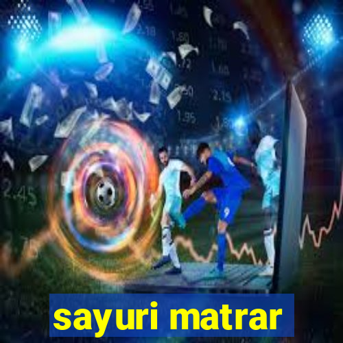 sayuri matrar