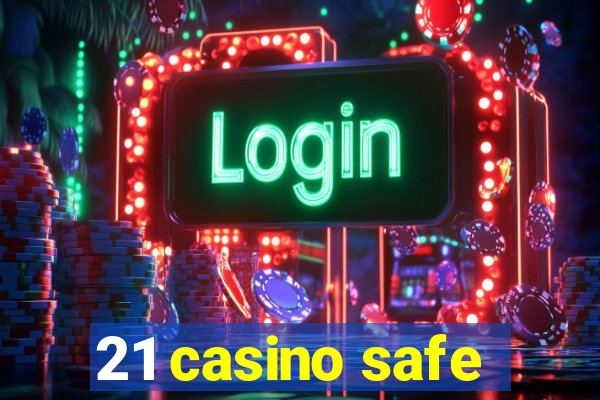 21 casino safe