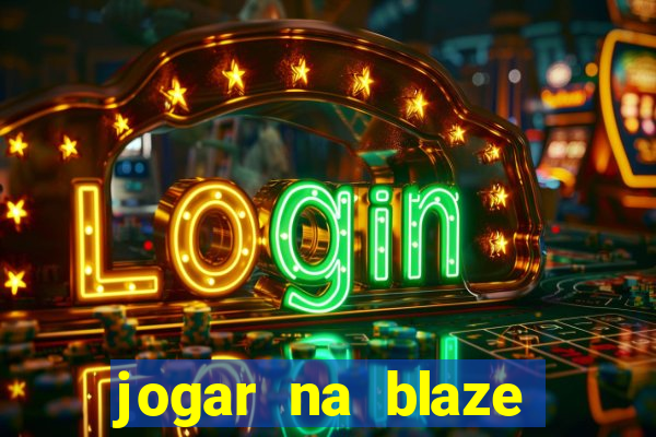 jogar na blaze vale a pena