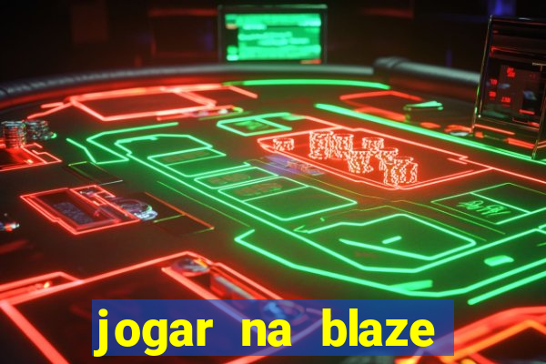 jogar na blaze vale a pena