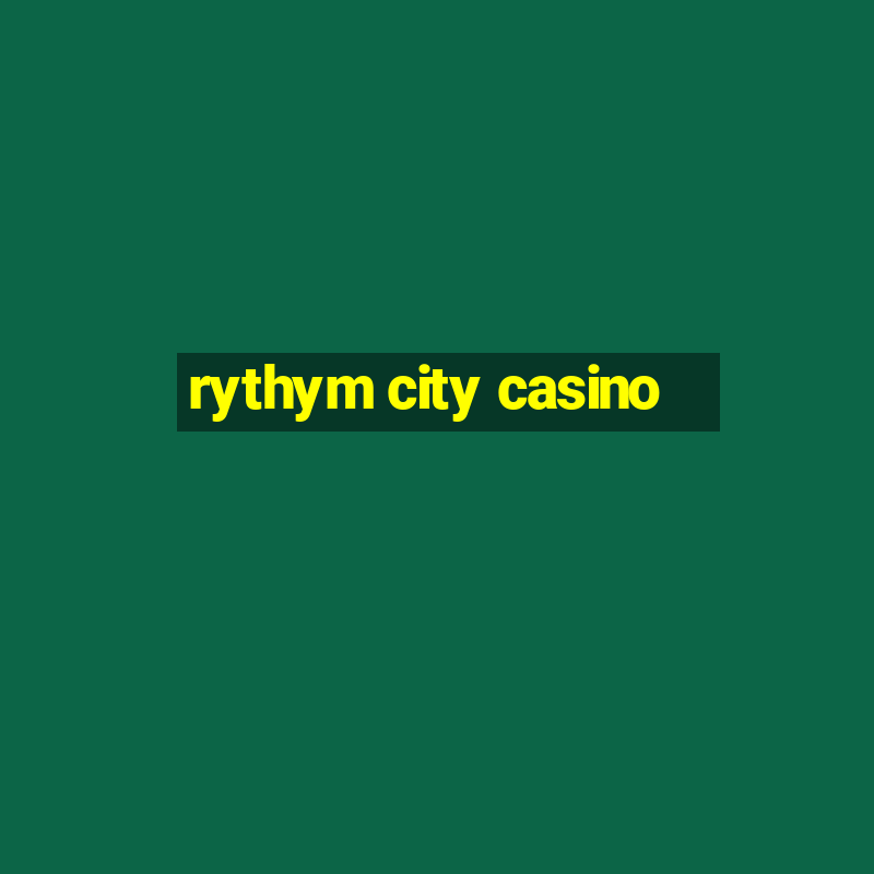 rythym city casino