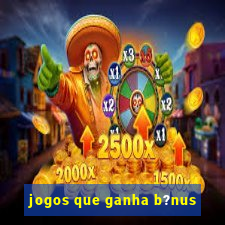 jogos que ganha b?nus