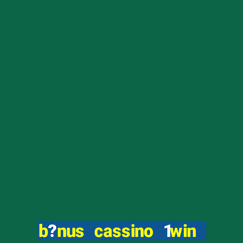 b?nus cassino 1win como usar